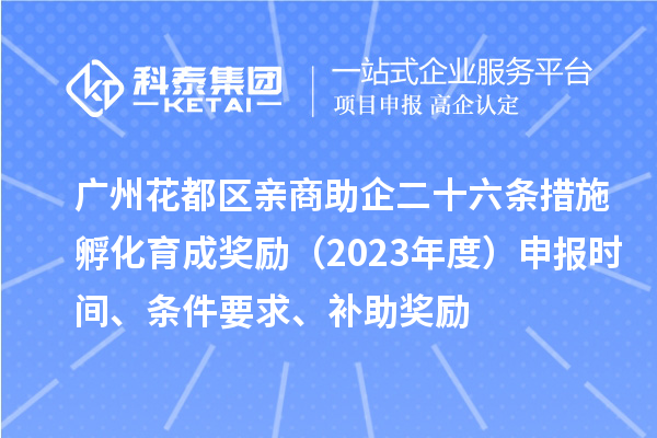廣州花都區(qū)親商助企二十六條措施孵化育成獎(jiǎng)勵(lì)（2023年度）申報(bào)時(shí)間、條件要求、補(bǔ)助獎(jiǎng)勵(lì)