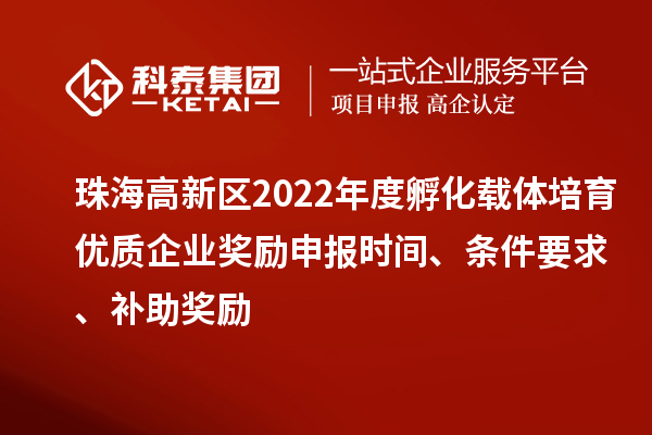 珠海高新區(qū)2022年度孵化載體培育優(yōu)質(zhì)企業(yè)獎勵申報(bào)時(shí)間、條件要求、補(bǔ)助獎勵