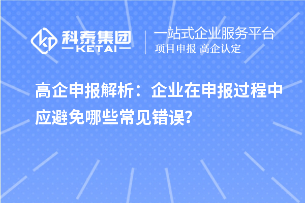高企申報(bào)解析：企業(yè)在申報(bào)過(guò)程中應(yīng)避免哪些常見(jiàn)錯(cuò)誤？