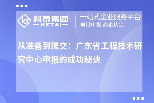 從準備到提交：廣東省<a href=http://www.qiyeqqexmail.cn/fuwu/gongchengzhongxin.html target=_blank class=infotextkey>工程技術(shù)研究中心申報</a>的成功秘訣