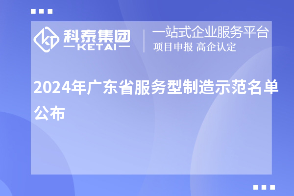 2024年廣東省服務型制造示范名單公布