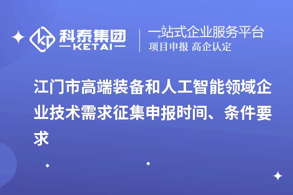 江門市高端裝備和人工智能領(lǐng)域企業(yè)技術(shù)需求征集申報時間、條件要求