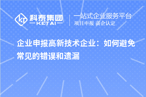 企業(yè)申報高新技術企業(yè)：如何避免常見的錯誤和遺漏