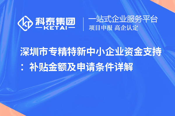 <a href=http://www.qiyeqqexmail.cn/shenzhen/ target=_blank class=infotextkey>深圳市專精特新</a>中小企業(yè)資金支持：補貼金額及申請條件詳解