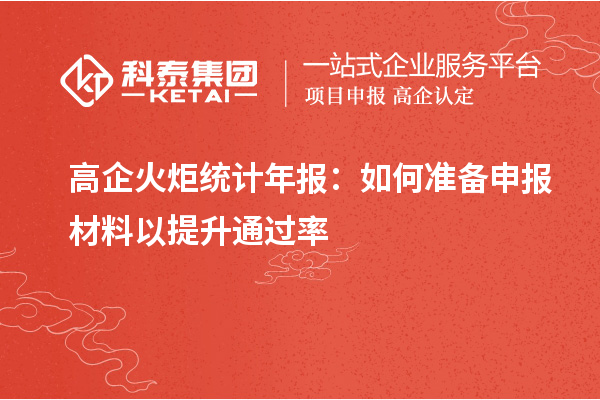高企火炬統(tǒng)計(jì)年報(bào)：如何準(zhǔn)備申報(bào)材料以提升通過率