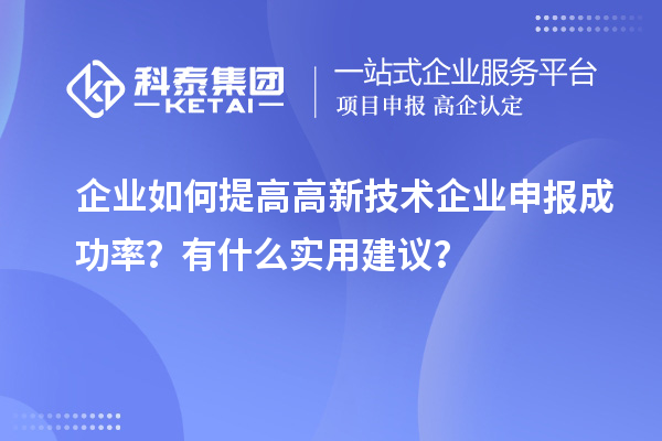 企業(yè)如何提高高新技術(shù)企業(yè)申報(bào)成功率？有什么實(shí)用建議？