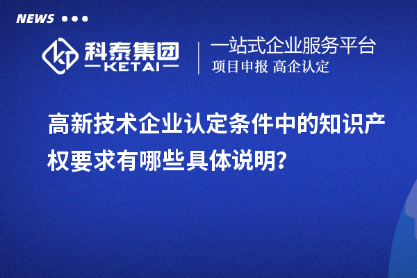 高新技術(shù)企業(yè)認定條件中的知識產(chǎn)權(quán)要求有哪些具體說明？