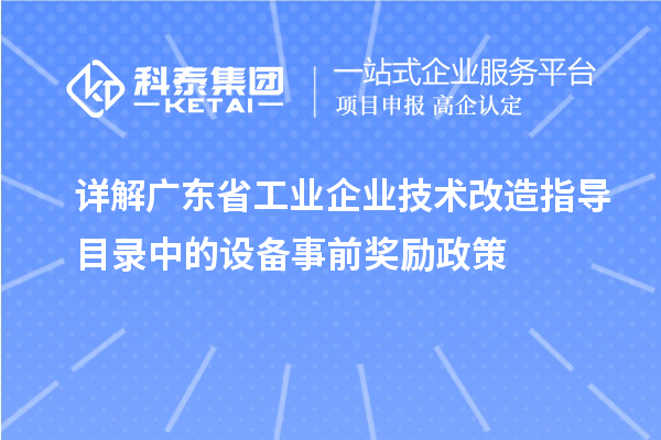 詳解廣東省工業(yè)企業(yè)技術改造指導目錄中的設備事前獎勵政策