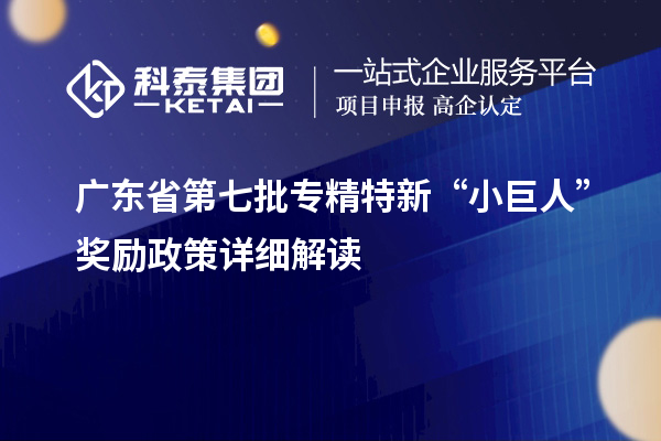 廣東省第七批專(zhuān)精特新“小巨人”獎(jiǎng)勵(lì)政策詳細(xì)解讀