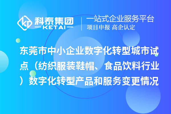 東莞市中小企業(yè)數(shù)字化轉(zhuǎn)型城市試點(diǎn)（紡織服裝鞋帽、食品飲料行業(yè)）數(shù)字化轉(zhuǎn)型產(chǎn)品和服務(wù)變更情況（2024年第三批次）