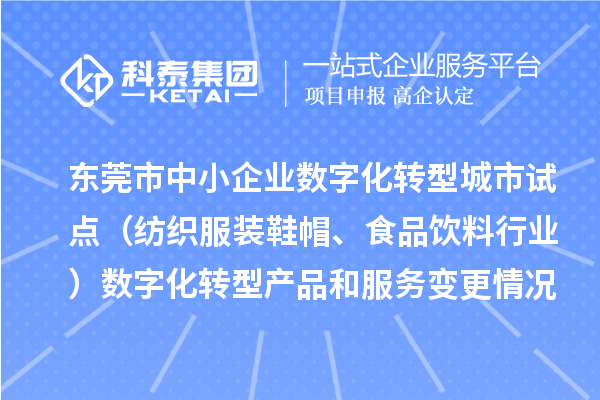 東莞市中小企業(yè)數(shù)字化轉(zhuǎn)型城市試點(diǎn)（紡織服裝鞋帽、食品飲料行業(yè)）數(shù)字化轉(zhuǎn)型產(chǎn)品和服務(wù)變更情況（第四批）的公示