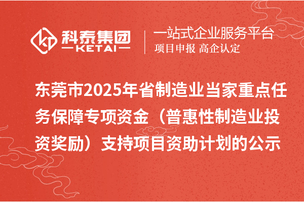 東莞市2025年省制造業(yè)當(dāng)家重點(diǎn)任務(wù)保障專項(xiàng)資金（普惠性制造業(yè)投資獎(jiǎng)勵(lì)）支持項(xiàng)目資助計(jì)劃的公示