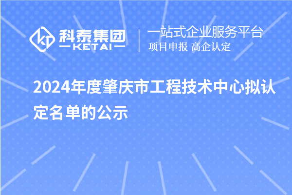 2024年度肇慶市工程技術(shù)中心擬認(rèn)定名單的公示