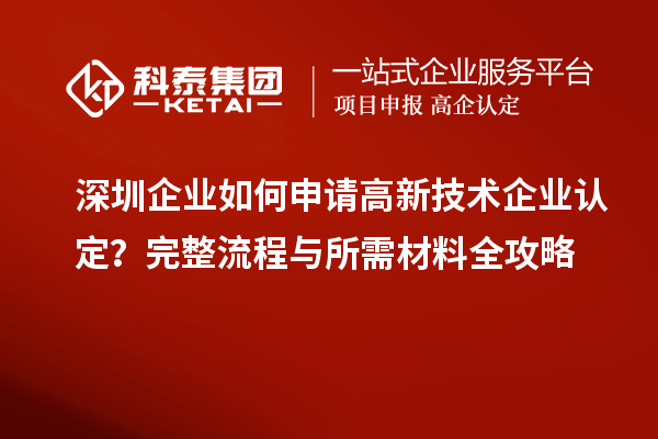 深圳企業(yè)如何申請高新技術(shù)企業(yè)認(rèn)定？完整流程與所需材料全攻略