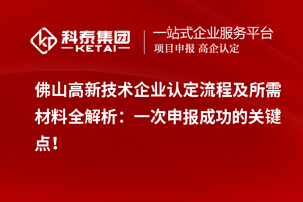 佛山高新技術(shù)企業(yè)認(rèn)定流程及所需材料全解析：一次申報成功的關(guān)鍵點！