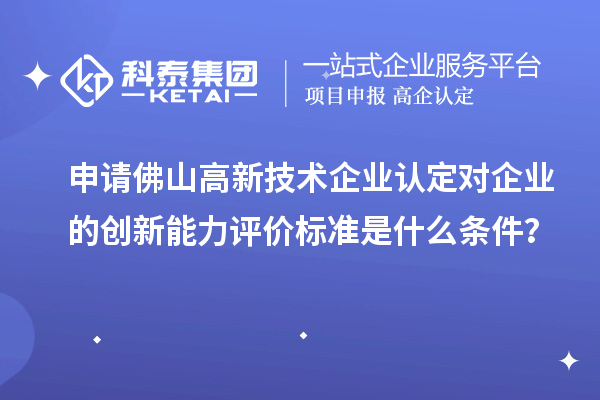 申請佛山高新技術(shù)企業(yè)認(rèn)定對企業(yè)的創(chuàng)新能力評價標(biāo)準(zhǔn)是什么條件？
