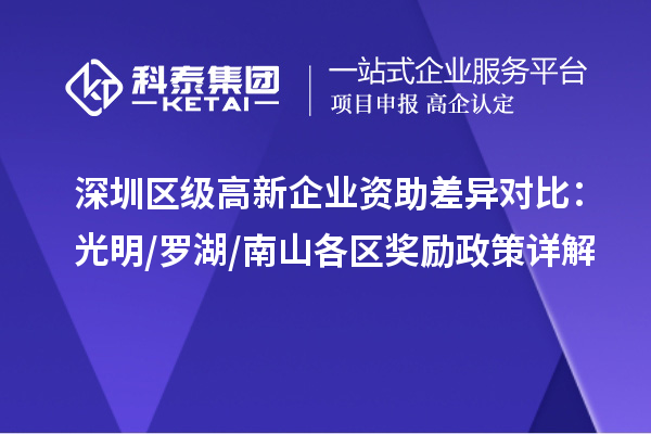 深圳區(qū)級高新企業(yè)資助差異對比：光明/羅湖/南山各區(qū)獎勵政策詳解