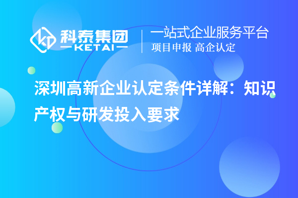 深圳高新企業(yè)認定條件詳解：知識產權與研發(fā)投入要求