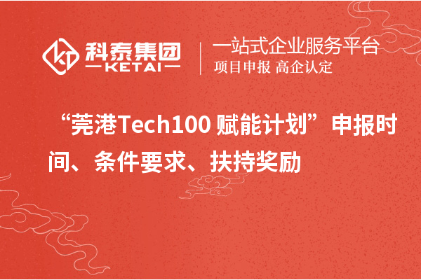 “莞港Tech100+賦能計劃”申報時間、條件要求、扶持獎勵