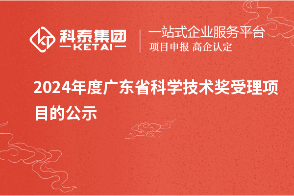 2024年度廣東省科學技術(shù)獎受理項目的公示