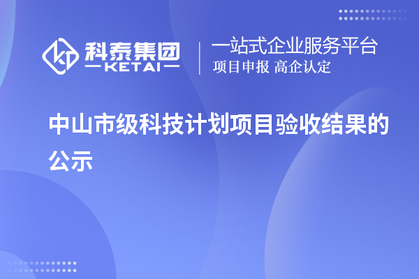 中山市級科技計劃項(xiàng)目驗(yàn)收結(jié)果的公示