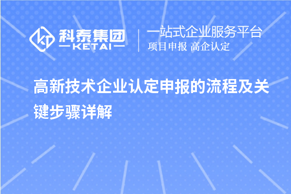 高新技術(shù)企業(yè)認(rèn)定申報的流程及關(guān)鍵步驟詳解
