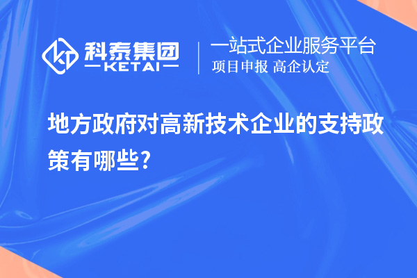 地方政府對(duì)高新技術(shù)企業(yè)的支持政策有哪些?