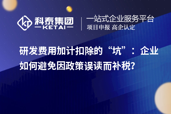 研發(fā)費(fèi)用加計(jì)扣除的“坑”：企業(yè)如何避免因政策誤讀而補(bǔ)稅？