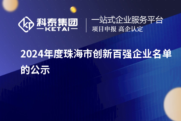 2024年度珠海市創(chuàng)新百?gòu)?qiáng)企業(yè)名單的公示